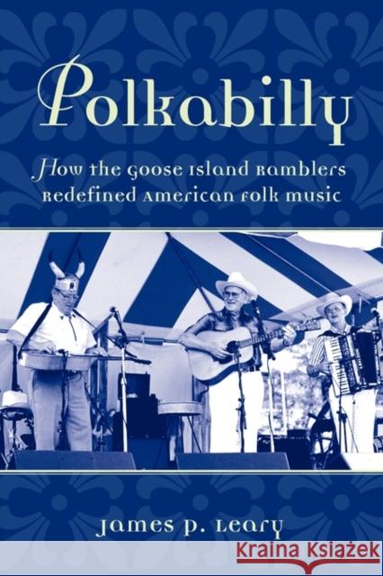 Polkabilly: How the Goose Island Ramblers Redefined American Folk Music Leary, James 9780199756964
