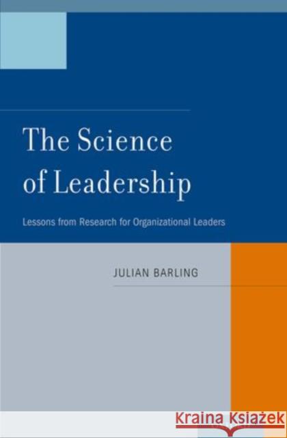 The Science of Leadership: Lessons from Research for Organizational Leaders Julian Barling 9780199757015