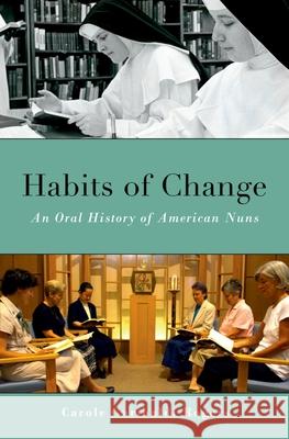 Habits of Change: An Oral History of American Nuns Carole G. Rogers 9780199757060 Oxford University Press, USA