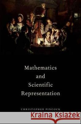 Mathematics and Scientific Representation Christopher Pincock 9780199757107 Oxford University Press, USA