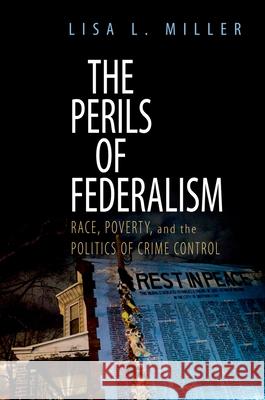 The Perils of Federalism: Race, Poverty, and the Politics of Crime Control Miller, Lisa L. 9780199757220 Oxford University Press