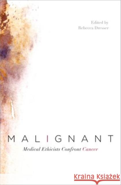 Malignant: Medical Ethicists Confront Cancer Dresser, Rebecca 9780199757848