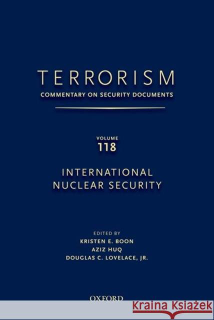 Terrorism: Commentary on Security Documents Volume 118: International Nuclear Security Douglas Lovelace Kristen Boon Aziz Huq 9780199758265 Oxford University Press, USA