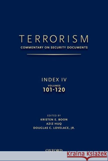 Terrorism: Commentary on Security Documents Index IV: Volumes 101-120 Douglas Lovelace Kristen Boon Aziz Huq 9780199758999 Oxford University Press, USA