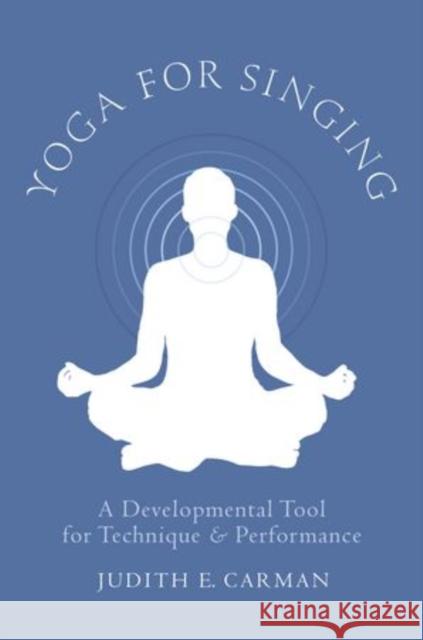 Yoga for Singing: A Developmental Tool for Technique & Performance Carman, Judith E. 9780199759415 