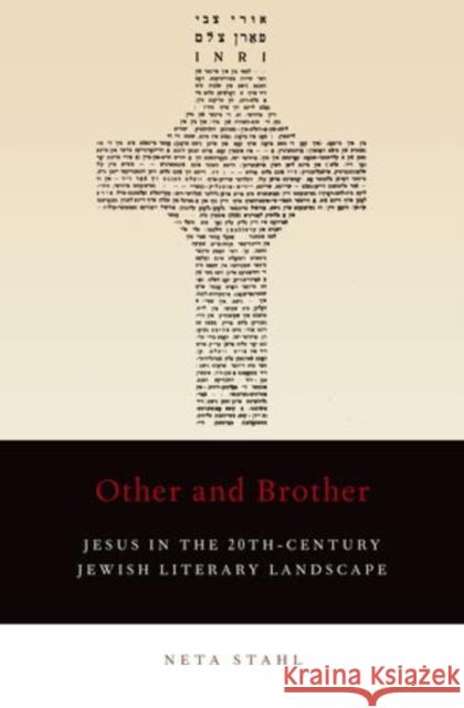 Other and Brother: Jesus in the 20th-Century Jewish Literary Landscape Stahl, Neta 9780199760008
