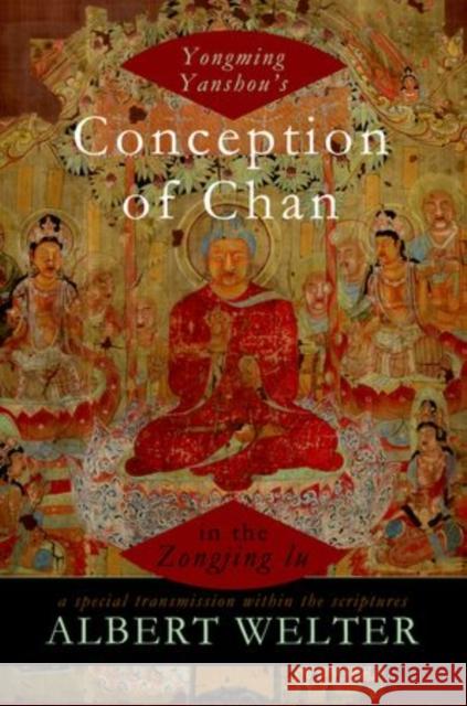 Yongming Yanshou's Conception of Chan in the Zongjing Lu: A Special Transmission Within the Scriptures Welter, Albert 9780199760312 Oxford University Press, USA