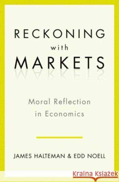Reckoning with Markets: Moral Reflection in Economics Jim Halteman James Halteman Edd S. Noell 9780199763702 Oxford University Press, USA