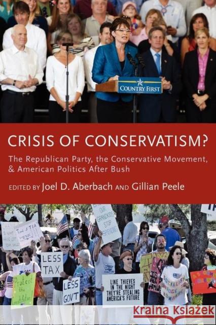 Crisis of Conservatism?: The Republican Party, the Conservative Movement, and American Politics After Bush Aberbach, Joel D. 9780199764020 Oxford University Press, USA
