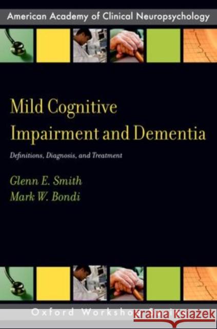 Mild Cognitive Impairment and Dementia: Definitions, Diagnosis, and Treatment Smith, Glenn E. 9780199764181 Oxford University Press Inc