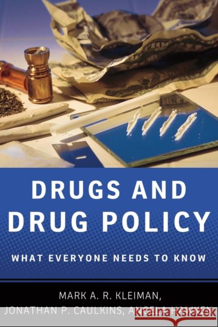 Drugs and Drug Policy: What Everyone Needs to Know(r) Kleiman, Mark A. R. 9780199764501 0