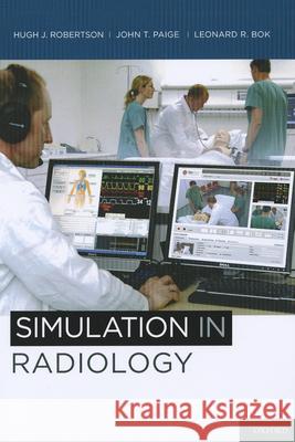 Simulation in Radiology Hugh J. Robertson John T. Paige Leonard Bok 9780199764624 Oxford University Press