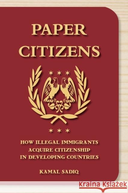 Paper Citizens: How Illegal Immigrants Acquire Citizenship in Developing Countries Sadiq, Kamal 9780199764631