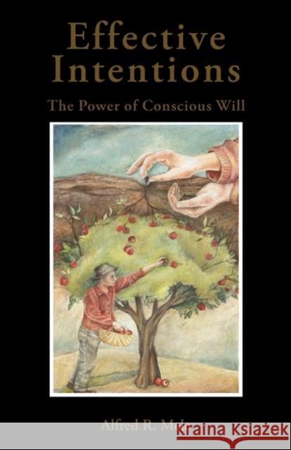 Effective Intentions: The Power of Conscious Will Mele, Alfred R. 9780199764686