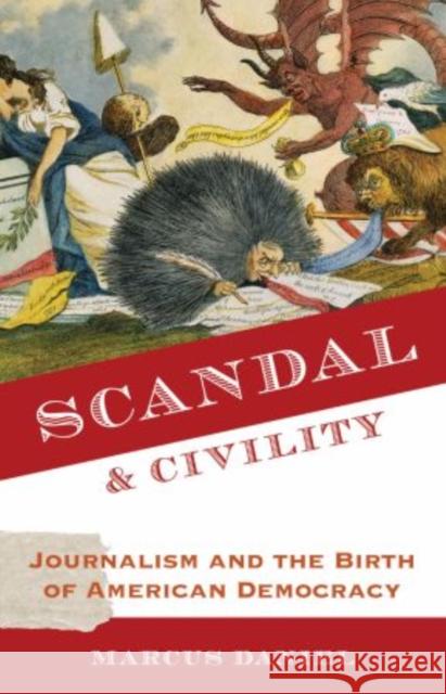 Scandal and Civility: Journalism and the Birth of American Democracy Daniel, Marcus 9780199764815