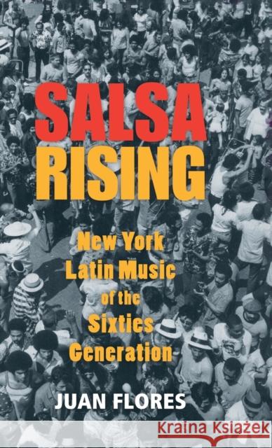 Salsa Rising: New York Latin Music of the Sixties Generation Juan Flores 9780199764891 Oxford University Press, USA