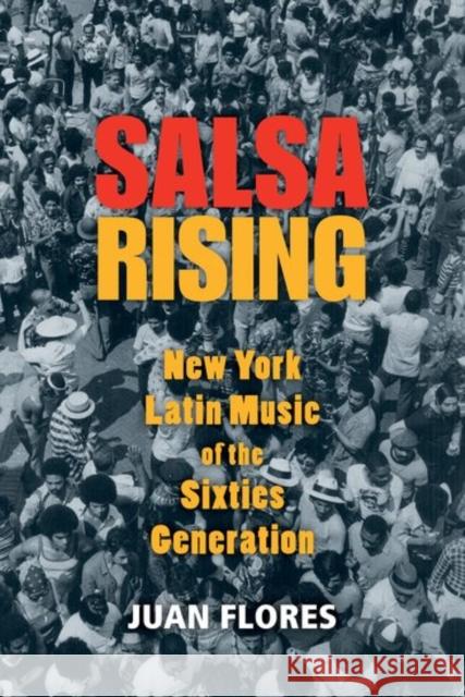 Salsa Rising: New York Latin Music of the Sixties Generation Juan Flores 9780199764907 Oxford University Press, USA