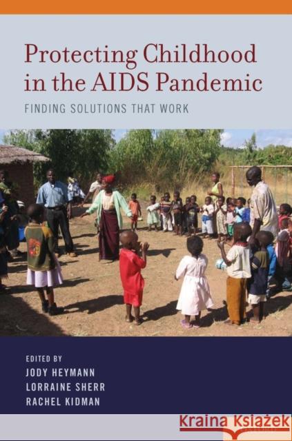 Protecting Childhood in the AIDS Pandemic: Finding Solutions That Work Heymann, Jody 9780199765126 Oxford University Press, USA