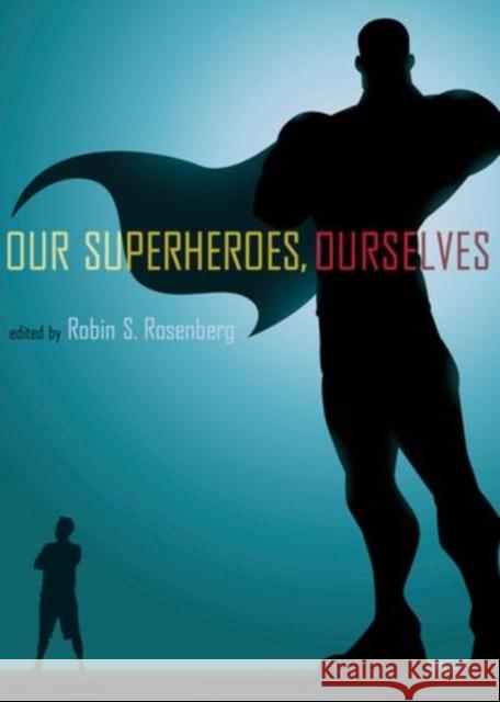 Our Superheroes, Ourselves Robin S. Rosenberg 9780199765812 Oxford University Press