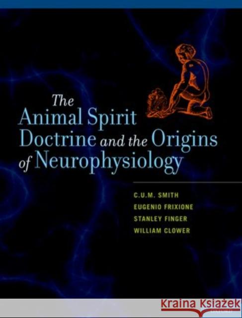 Animal Spirit Doctrine and the Origins of Neurophysiology Smith, C. U. M. 9780199766499 Oxford University Press, USA