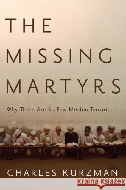 Missing Martyrs: Why There Are So Few Muslim Terrorists Kurzman, Charles 9780199766871