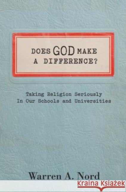 Does God Make a Difference?: Taking Religion Seriously in Our Schools and Universities Nord, Warren 9780199766888