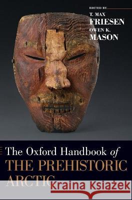 The Oxford Handbook of the Prehistoric Arctic T. Max Friesen Owen K. Mason 9780199766956 Oxford University Press, USA
