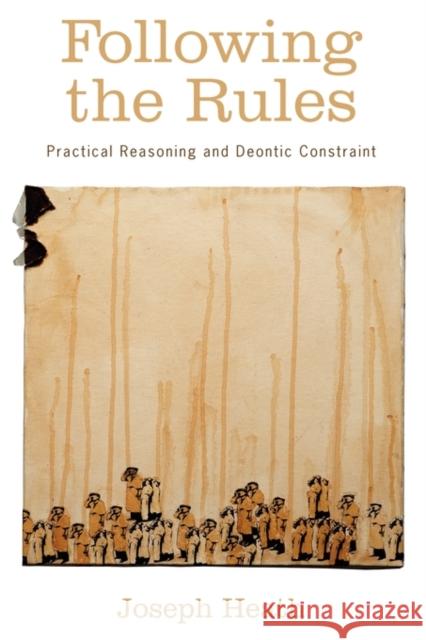 Following the Rules: Practical Reasoning and Deontic Constraint Heath, Joseph 9780199768332