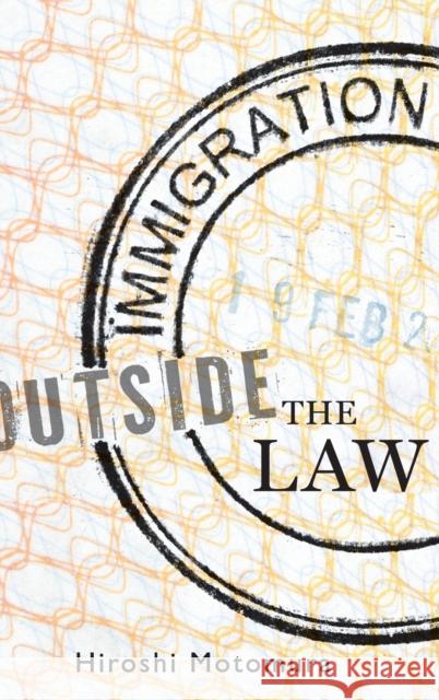 Immigration Outside the Law Hiroshi Motomura 9780199768431 Oxford University Press, USA
