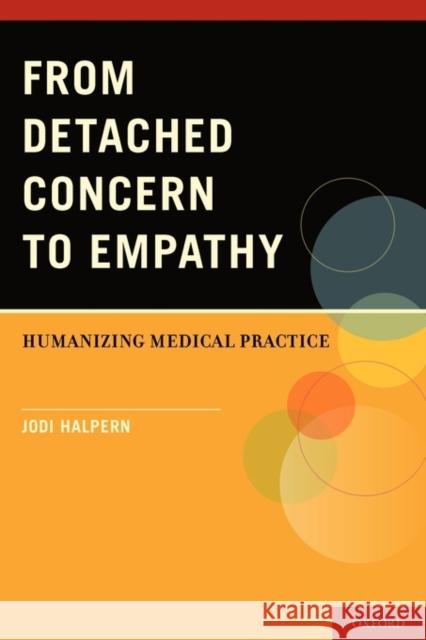 From Detached Concern to Empathy: Humanizing Medical Practice Halpern, Jodi 9780199768707