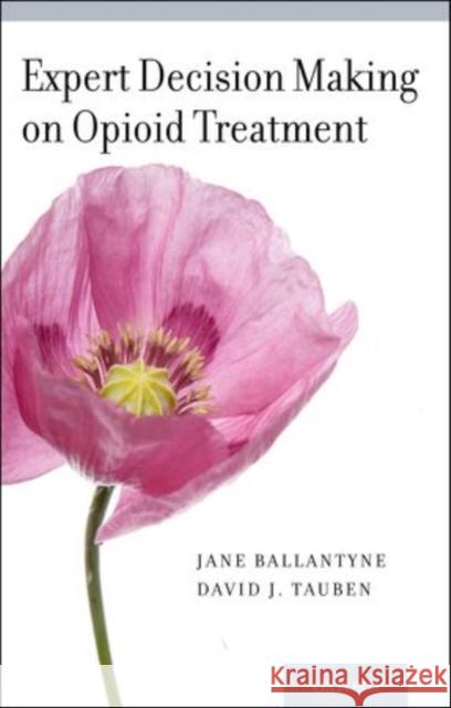 Expert Decision Making on Opioid Treatment Jane Ballantyne David J. Tauben 9780199768882 Oxford University Press, USA