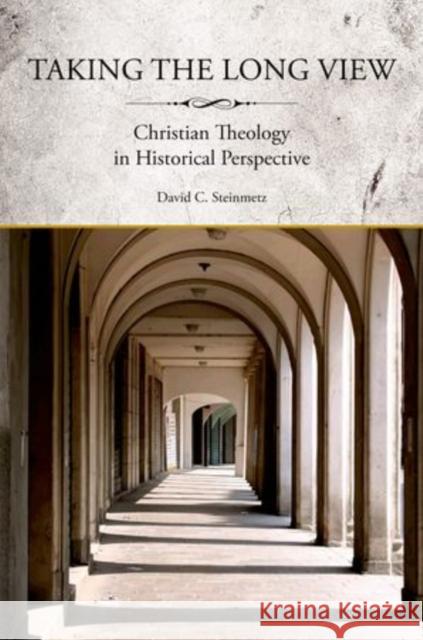Taking the Long View: Christian Theology in Historical Perspective Steinmetz, David 9780199768943