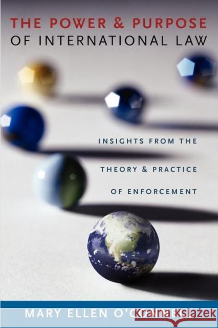 The Power and Purpose of International Law: Insights from the Theory and Practice of Enforcement O'Connell, Mary Ellen 9780199768967 Oxford University Press, USA