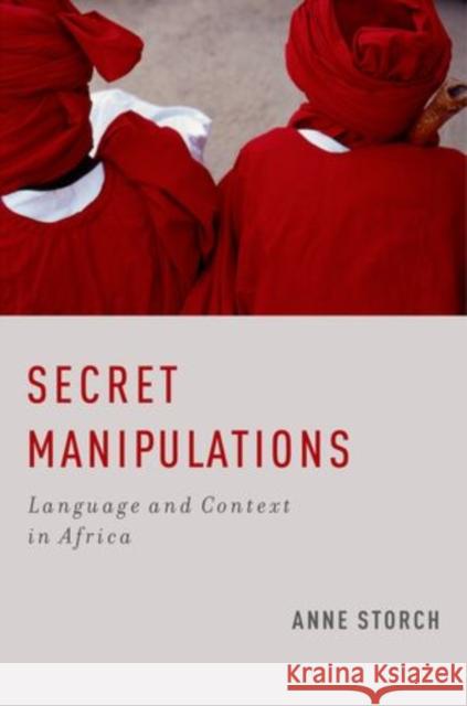 Secret Manipulations: Language and Context in Africa Storch, Anne 9780199769025
