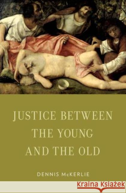 Justice Between the Young and the Old Dennis McKerlie 9780199769131 Oxford University Press, USA