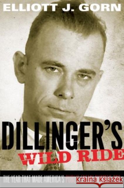 Dillinger's Wild Ride: The Year That Made America's Public Enemy Number One Gorn, Elliott J. 9780199769162