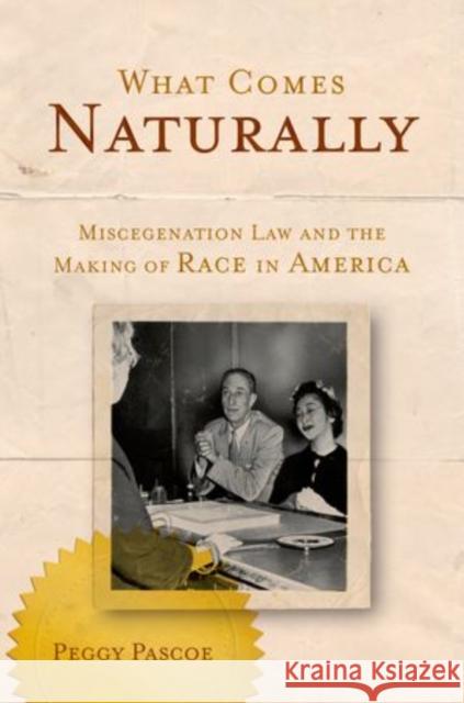 What Comes Naturally: Miscegenation Law and the Making of Race in America Pascoe, Peggy 9780199772353 Oxford University Press, USA