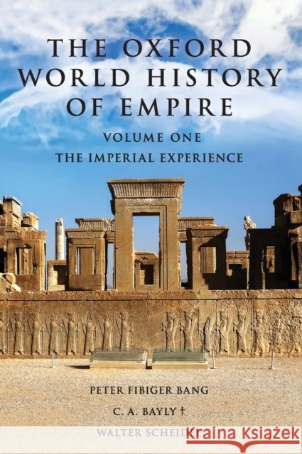 The Oxford World History of Empire: Volume One: The Imperial Experience Peter Fibiger Bang C. A. Bayly Walter Scheidel 9780199772360 Oxford University Press, USA