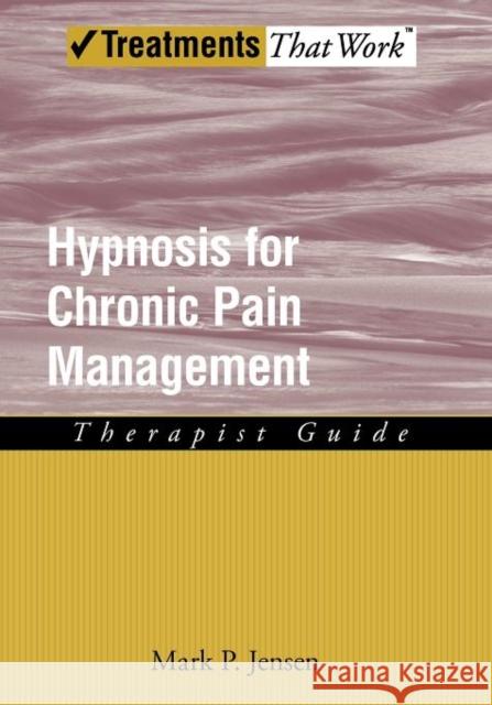 Hypnosis for Chronic Pain Management: Therapist Guide Jensen, Mark P. 9780199772377 Oxford University Press, USA