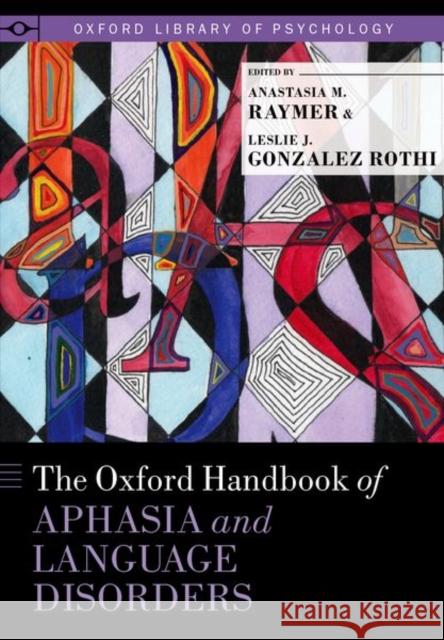 The Oxford Handbook of Aphasia and Language Disorders Anastasia M. Raymer Leslie J. Gonzalez-Rothi 9780199772391