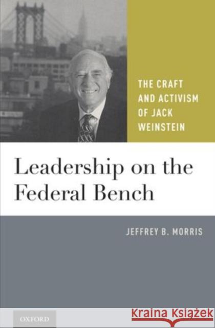 Leadership on the Federal Bench: The Craft and Activism of Jack Weinstein Morris, Jeffrey B. 9780199772414