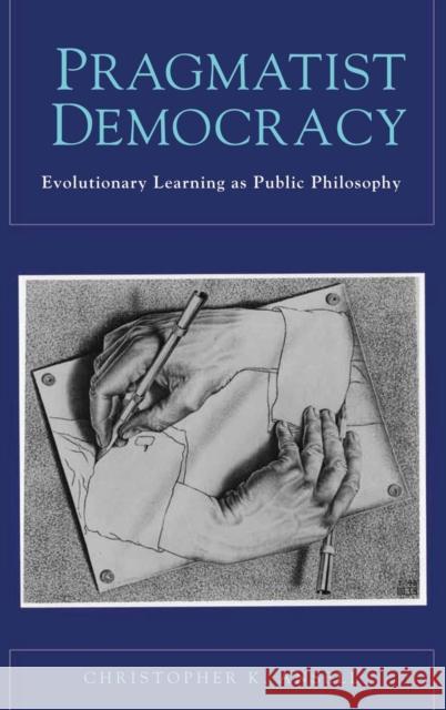 Pragmatist Democracy: Evolutionary Learning as Public Philosophy Ansell, Christopher K. 9780199772438