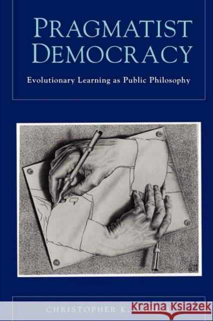 Pragmatist Democracy: Evolutionary Learning as Public Philosophy Ansell, Christopher K. 9780199772445