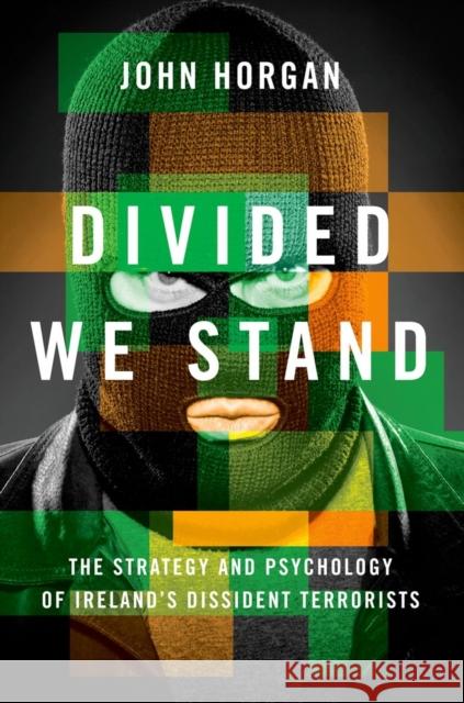 Divided We Stand: The Strategy and Psychology of Ireland's Dissident Terrorists Horgan, John 9780199772858 0