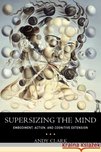 Supersizing the Mind: Embodiment, Action, and Cognitive Extension Clark, Andy 9780199773688