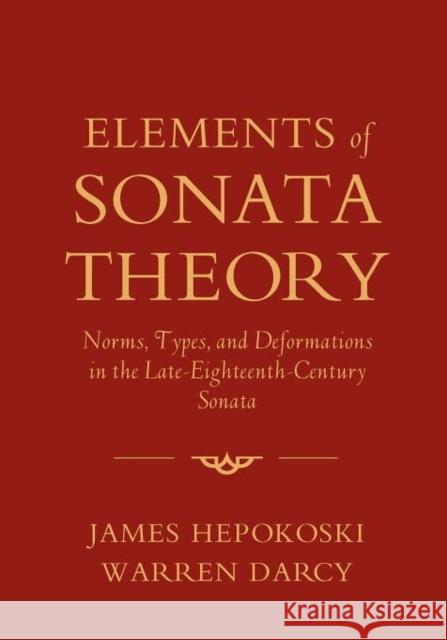 Elements of Sonata Theory: Norms, Types, and Deformations in the Late-Eighteenth-Century Sonata Hepokoski, James 9780199773916 Oxford University Press, USA
