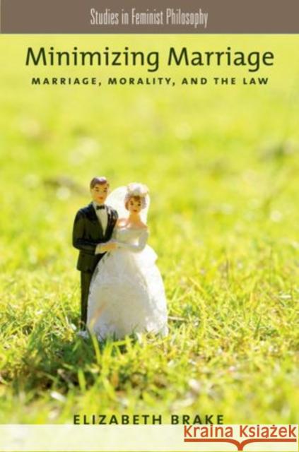 Minimizing Marriage: Morality, Marriage, and the Law Brake, Elizabeth 9780199774135