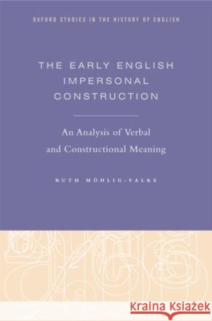 Early English Impersonal Construction: An Analysis of Verbal and Constructional Meaning Möhlig-Falke, Ruth 9780199777723