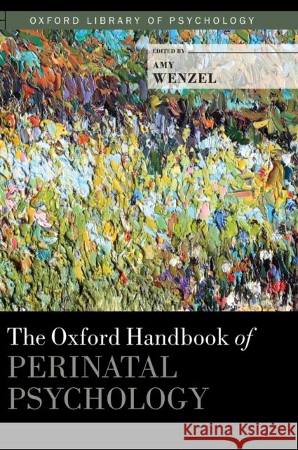 The Oxford Handbook of Perinatal Psychology Amy Wenzel 9780199778072 Oxford University Press, USA