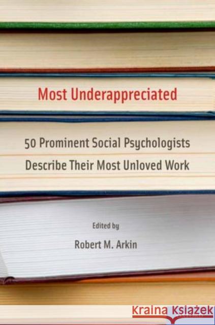 Most Underappreciated: 50 Prominent Social Psychologists Describe Their Most Unloved Work Arkin, Robert 9780199778188